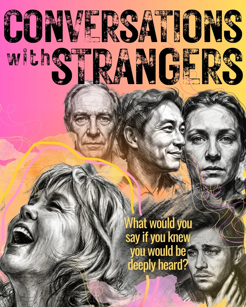 Conversations with Strangers poster: charcoal portraits of strangers on a pink-to-yellow background, asking &ldquo;What would you say if you knew you would be deeply heard?&rdquo;
